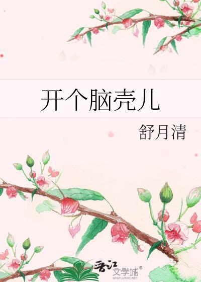 开个脑壳儿by舒月清txt