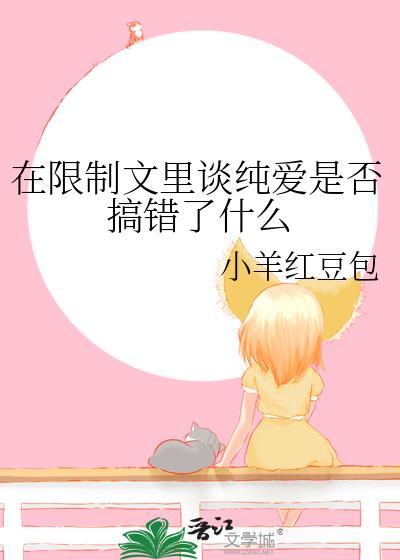 在限制文里谈纯爱是否搞错了什么百度