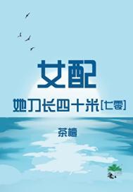 女配她刀长四十米七零茶檀免费阅读