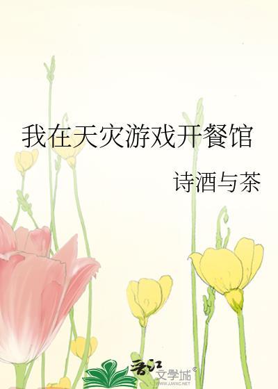 我在天灾游戏开餐馆 诗酒与茶 免费