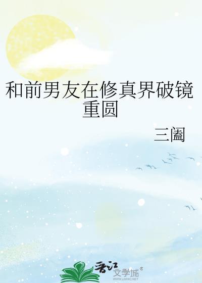 和前男友在修真界破镜重圆 作者三阖