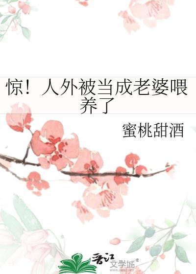 惊!人外被当成老婆喂养了免费阅读