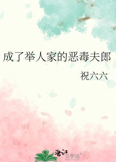 成了举人家的恶毒夫郎 祝六六 免费
