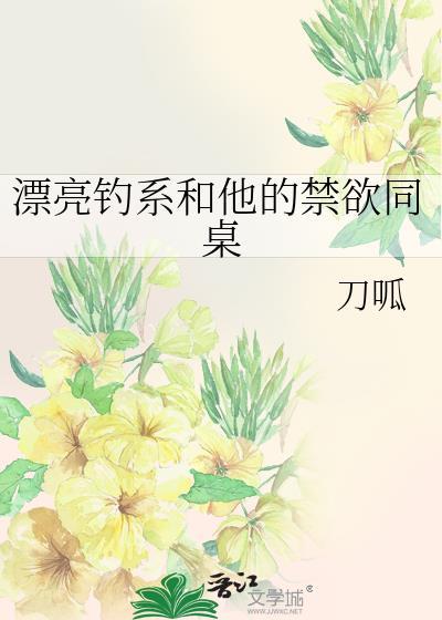 漂亮钓系和他的禁欲同桌作者刀呱