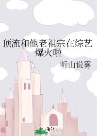 顶流和他老祖宗在综艺爆火啦全文免费阅读
