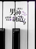 男神制造by云长歌