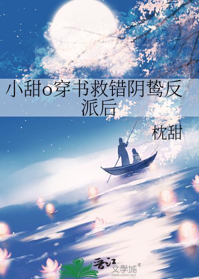 小甜o穿书救错阴鸷反派后在线阅读
