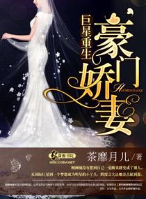 巨星重生之豪门娇妻(茶靡月儿)