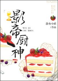 影帝厨神by静舟小妖百度txt