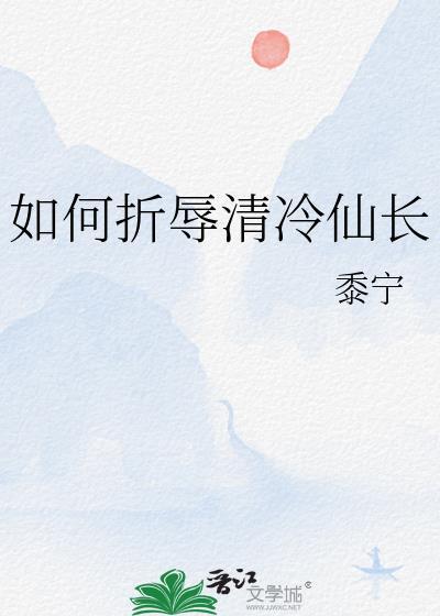 如何折辱清冷仙长免费阅读笔趣阁
