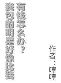 我包的明星比我有钱怎么办txt