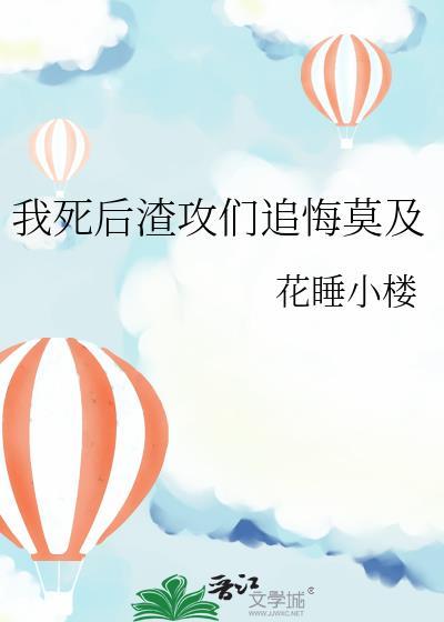 我死后渣攻后悔了全文阅读