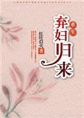 弃妇归来重生全文阅读