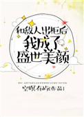 我成了盛世美颜 作者空暝有屿