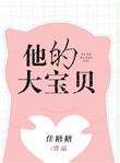 他的小宝贝太娇气最新章节免费