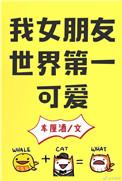 我女朋友世界第一可爱完整版