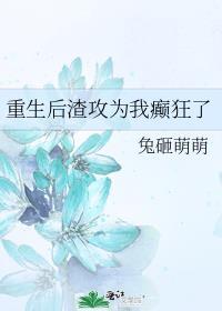 重生后渣攻为我癫狂了 兔砸萌萌