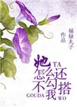 她怎么还不来勾搭我免费阅读