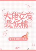 大佬的女友是妖精百度