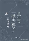 重生之抛夫弃子无防盗章节全文免费阅读