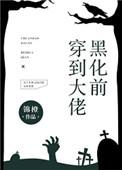 穿到大佬黑化前全文番外