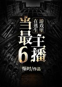 在逃生游戏里当最6主播无防盗