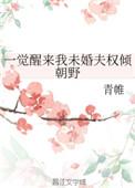 一觉醒来我未婚夫权倾朝野全本免费阅读
