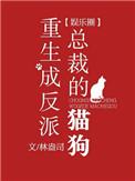重生成反派总裁的猫狗txt宝书网