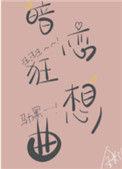暗恋狂想曲by金呆了番外篇最新章节更
