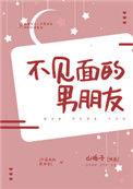 不见面的男朋友山栀子笔趣阁
