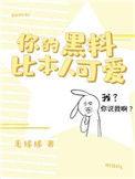 你的黑料比本人可爱txt