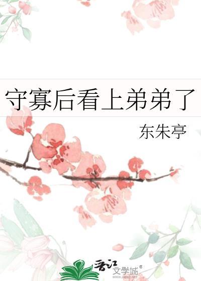 守寡后看上弟弟了东朱亭