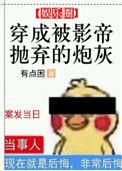 穿成被影帝抛弃的炮灰笔趣阁
