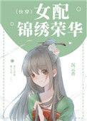 女配锦绣荣华(快穿) 番外百度