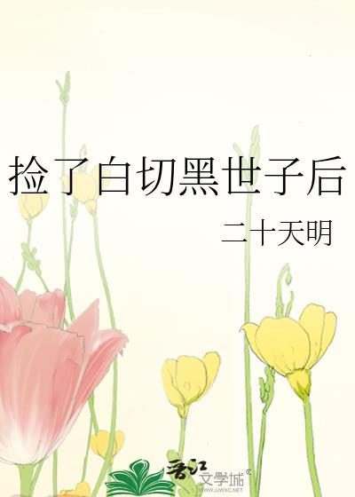 捡了白切黑世子后55