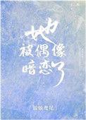 她被偶像暗恋了全文免费阅读