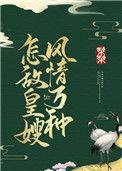 怎敌皇嫂风情万种全文免费阅读