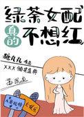 绿茶女配真的不想红免费