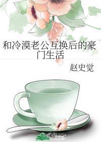 和冷漠老公互换后的豪门生活笔趣阁免费阅读