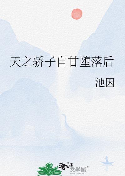 天之骄子自甘堕落后笔趣阁最新章节