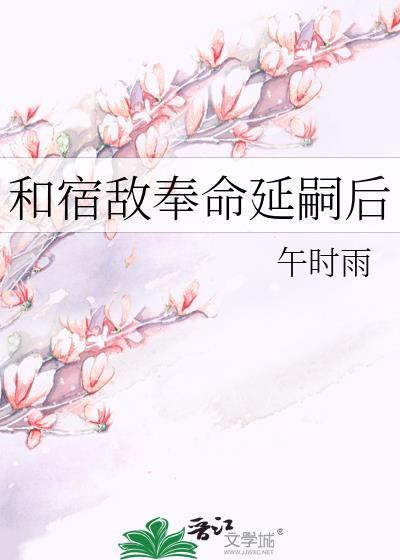 和宿敌奉命延嗣后晋江