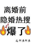 离婚前隐婚热搜爆了晋江
