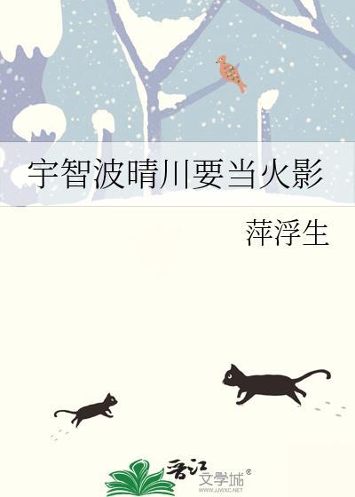 宇智波晴川要当火影作者萍浮生