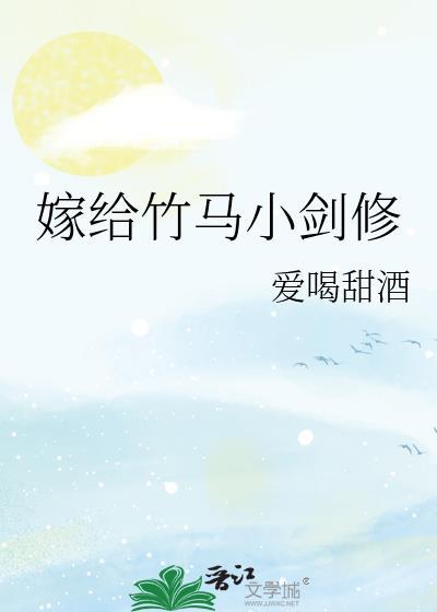 嫁给竹马小剑修txt笔趣阁在线阅读