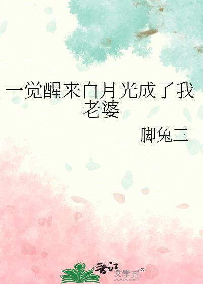 一觉醒来白月光成了我老婆脚兔三