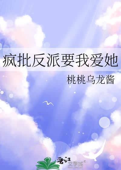 疯批反派要我爱她作者桃桃乌龙酱