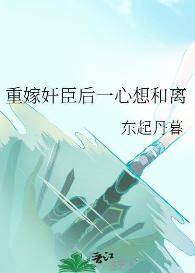 重嫁奸臣后一心想和离番外