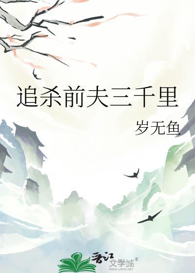 追杀前夫三千里TXT百度