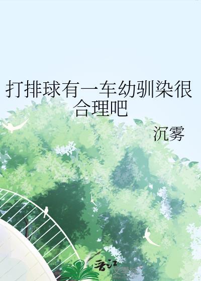 打排球有一车幼驯染很合理吧免费看