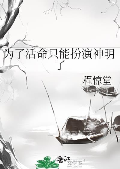 为了活命只能扮演神明了晋江手机